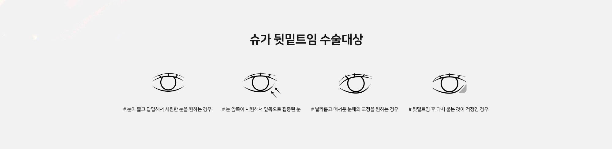 슈가 뒷밑트임 수술대상 - # 눈이 짧고 답답해서 시원한 눈을 원하는 경우 # 눈 앞쪽이 시원해서 앞쪽으로 집중된 눈 # 날카롭고 매서운 눈매의 교정을 원하는 경우 # 뒷밑트임 후 다시 붙는 것이 걱정인 경우